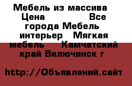 Мебель из массива › Цена ­ 100 000 - Все города Мебель, интерьер » Мягкая мебель   . Камчатский край,Вилючинск г.